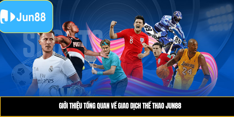 Giới thiệu tổng quan về giao dịch thể thao Jun88